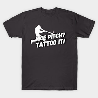 Tattoo that nice pitch! T-Shirt